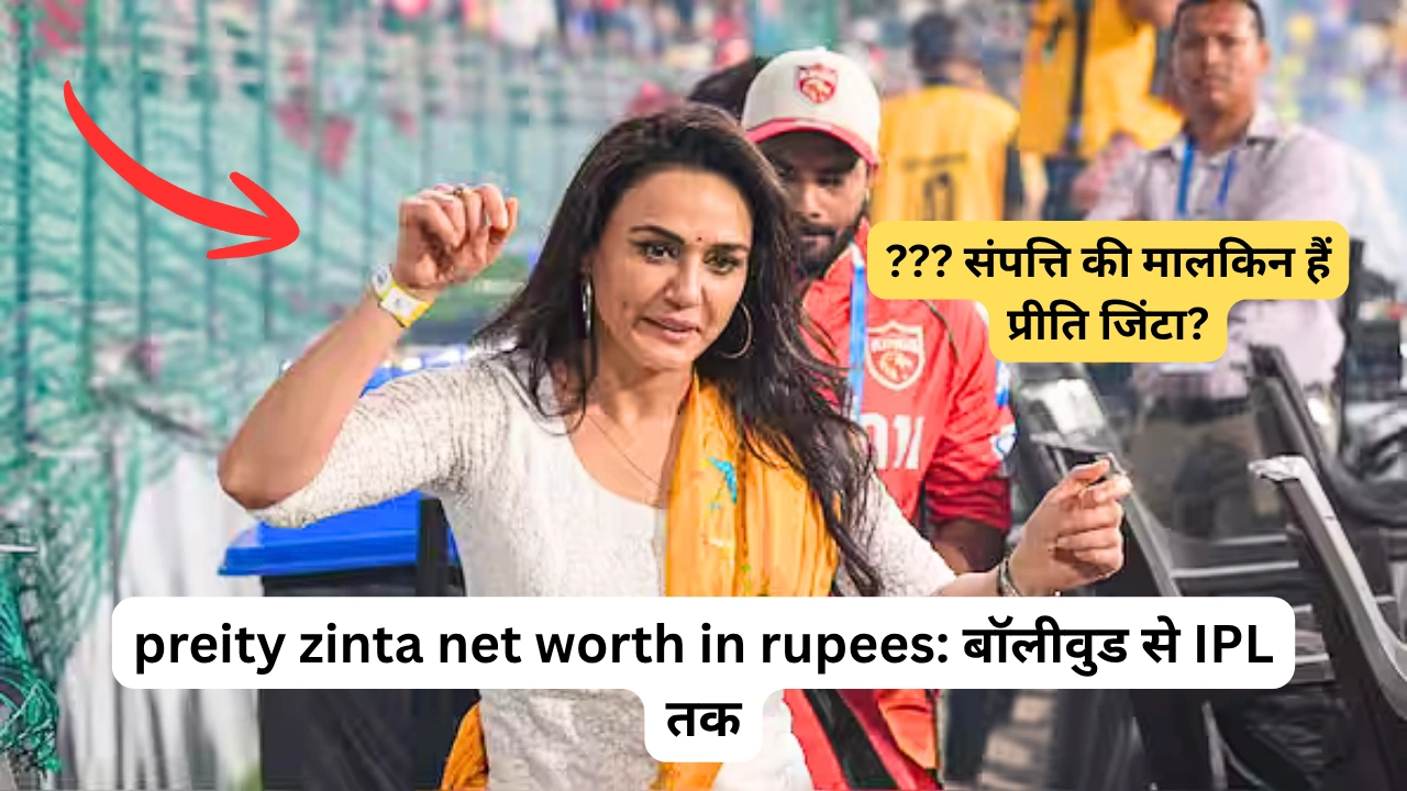 preity zinta net worth in rupees: बॉलीवुड से IPL तक, कितनी संपत्ति की मालकिन हैं प्रीति जिंटा?