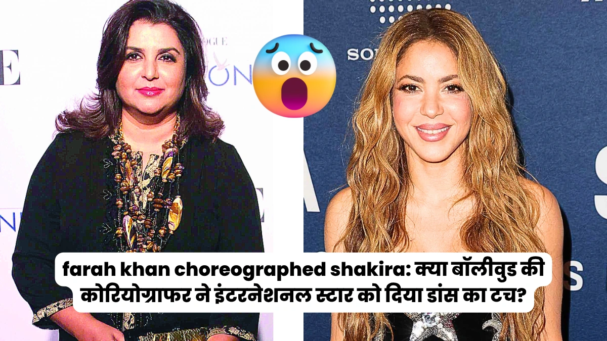 farah khan choreographed shakira: क्या बॉलीवुड की कोरियोग्राफर ने इंटरनेशनल स्टार को दिया डांस का टच?